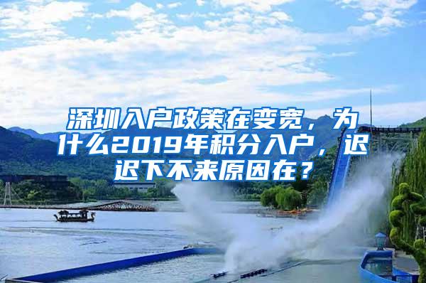 深圳入户政策在变宽，为什么2019年积分入户，迟迟下不来原因在？