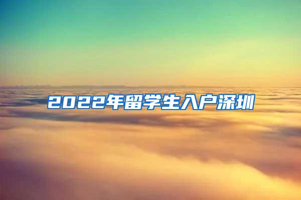 2022年留学生入户深圳