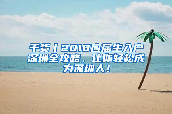 干货丨2018应届生入户深圳全攻略，让你轻松成为深圳人！