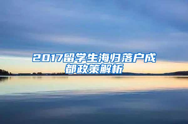 2017留学生海归落户成都政策解析