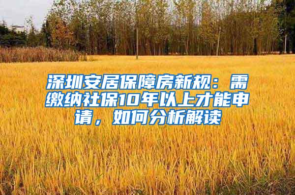 深圳安居保障房新规：需缴纳社保10年以上才能申请，如何分析解读