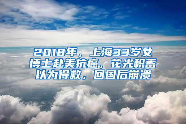 2018年，上海33岁女博士赴美抗癌，花光积蓄以为得救，回国后崩溃