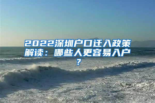 2022深圳户口迁入政策解读：哪些人更容易入户？