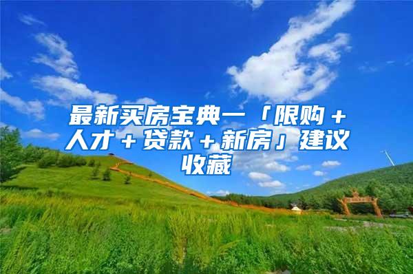 最新买房宝典一「限购＋人才＋贷款＋新房」建议收藏