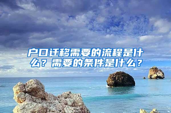 户口迁移需要的流程是什么？需要的条件是什么？