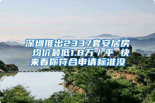深圳推出2337套安居房 均价最低1.8万／平 快来看你符合申请标准没