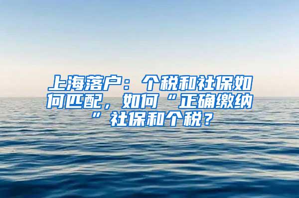 上海落户：个税和社保如何匹配，如何“正确缴纳”社保和个税？