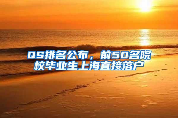 QS排名公布，前50名院校毕业生上海直接落户