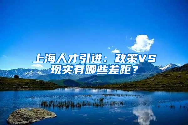 上海人才引进：政策VS现实有哪些差距？