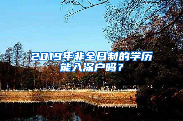 2019年非全日制的学历能入深户吗？