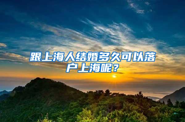 跟上海人结婚多久可以落户上海呢？