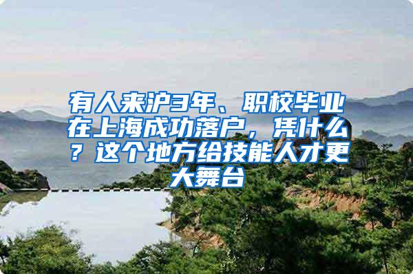 有人来沪3年、职校毕业在上海成功落户，凭什么？这个地方给技能人才更大舞台