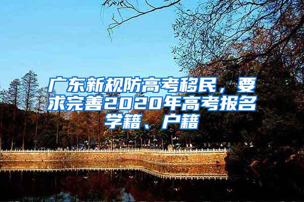广东新规防高考移民，要求完善2020年高考报名学籍、户籍