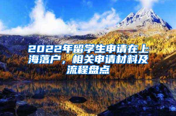 2022年留学生申请在上海落户，相关申请材料及流程盘点