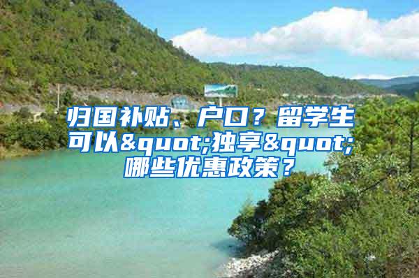 归国补贴、户口？留学生可以"独享"哪些优惠政策？