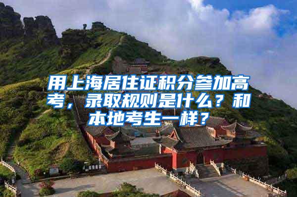 用上海居住证积分参加高考，录取规则是什么？和本地考生一样？