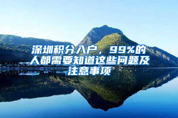 深圳积分入户，99%的人都需要知道这些问题及注意事项