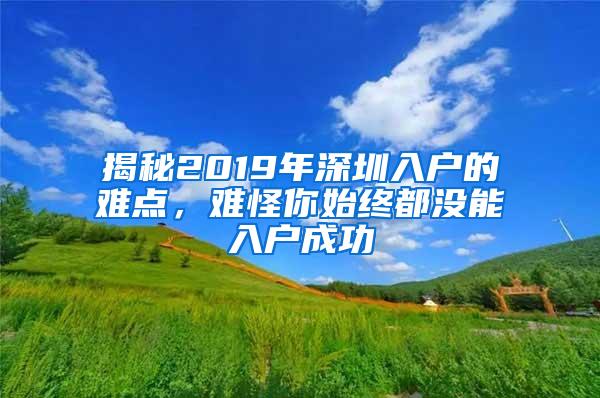 揭秘2019年深圳入户的难点，难怪你始终都没能入户成功