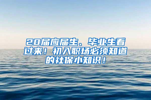 20届应届生、毕业生看过来！初入职场必须知道的社保小知识！