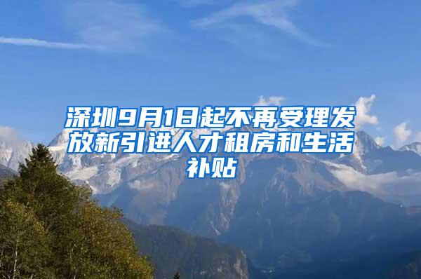 深圳9月1日起不再受理发放新引进人才租房和生活补贴