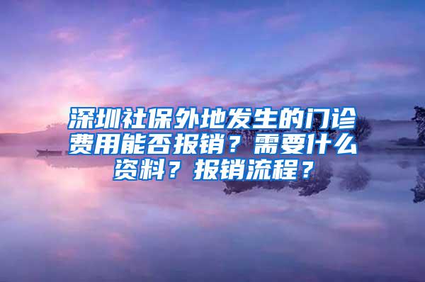 深圳社保外地发生的门诊费用能否报销？需要什么资料？报销流程？