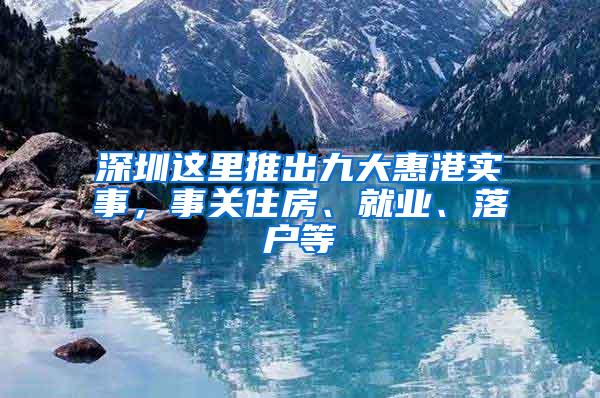 深圳这里推出九大惠港实事，事关住房、就业、落户等