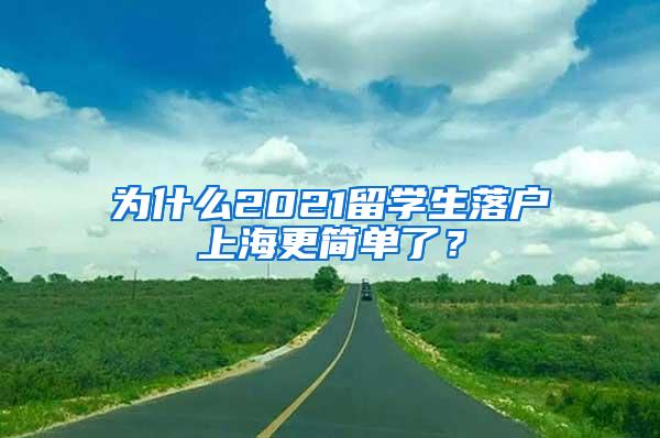 为什么2021留学生落户上海更简单了？