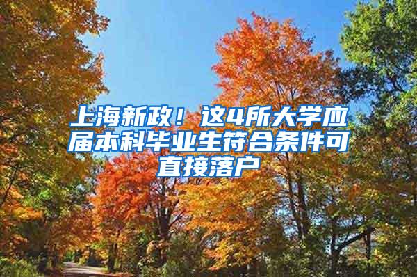 上海新政！这4所大学应届本科毕业生符合条件可直接落户
