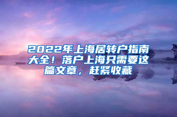 2022年上海居转户指南大全！落户上海只需要这篇文章，赶紧收藏