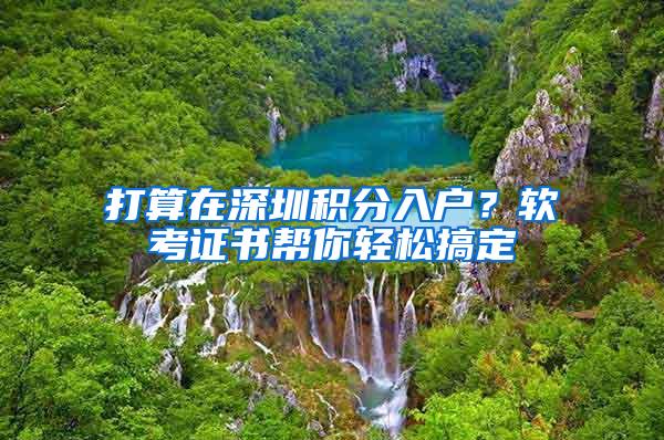 打算在深圳积分入户？软考证书帮你轻松搞定