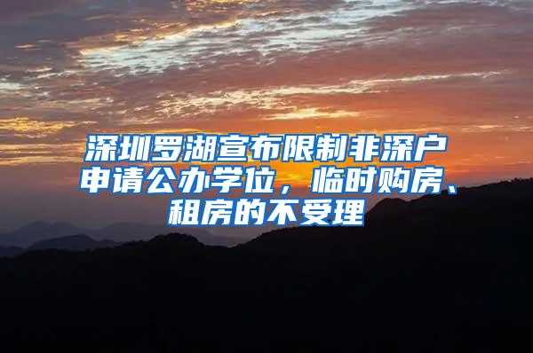 深圳罗湖宣布限制非深户申请公办学位，临时购房、租房的不受理