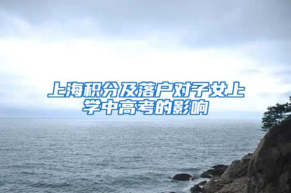 上海积分及落户对子女上学中高考的影响