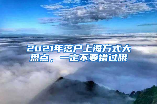 2021年落户上海方式大盘点，一定不要错过哦