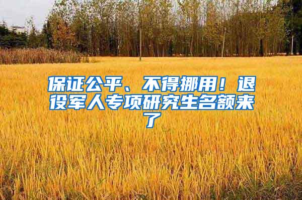 保证公平、不得挪用！退役军人专项研究生名额来了