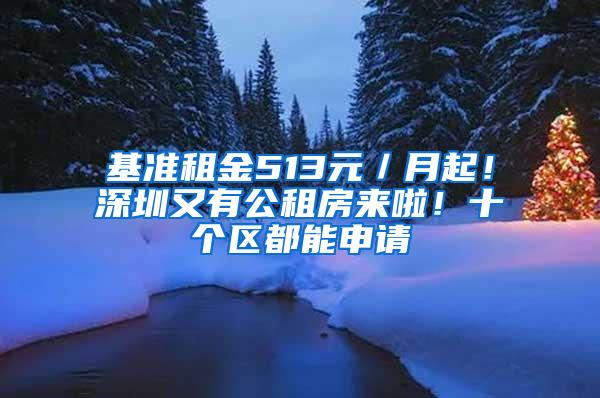 基准租金513元／月起！深圳又有公租房来啦！十个区都能申请