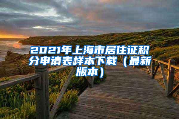 2021年上海市居住证积分申请表样本下载（最新版本）