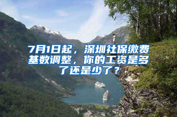 7月1日起，深圳社保缴费基数调整，你的工资是多了还是少了？