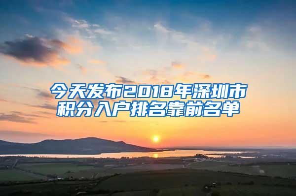 今天发布2018年深圳市积分入户排名靠前名单