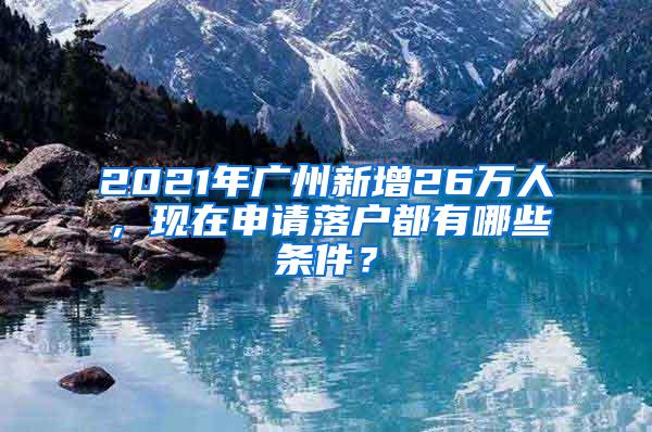 2021年广州新增26万人，现在申请落户都有哪些条件？