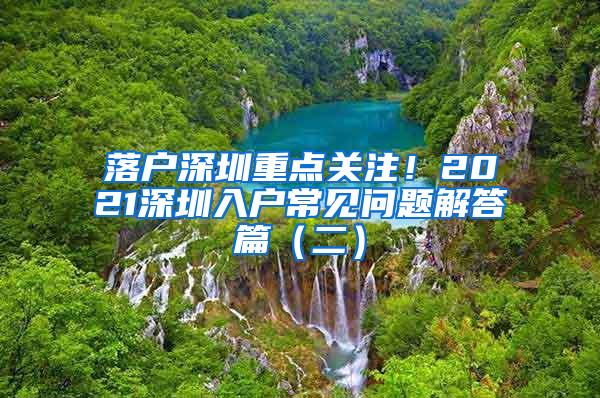 落户深圳重点关注！2021深圳入户常见问题解答篇（二）