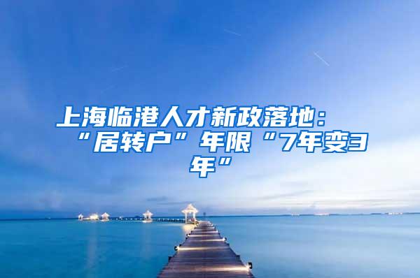 上海临港人才新政落地：“居转户”年限“7年变3年”