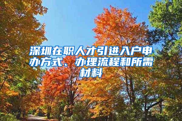 深圳在职人才引进入户申办方式、办理流程和所需材料