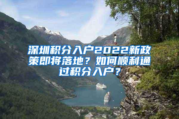 深圳积分入户2022新政策即将落地？如何顺利通过积分入户？