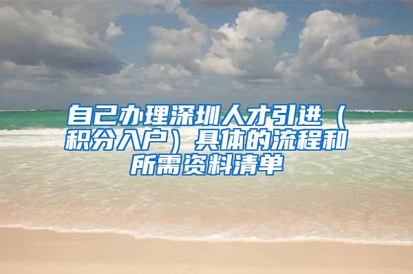 自己办理深圳人才引进（积分入户）具体的流程和所需资料清单