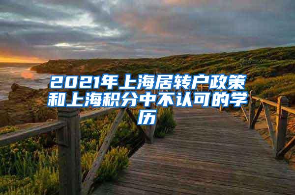 2021年上海居转户政策和上海积分中不认可的学历