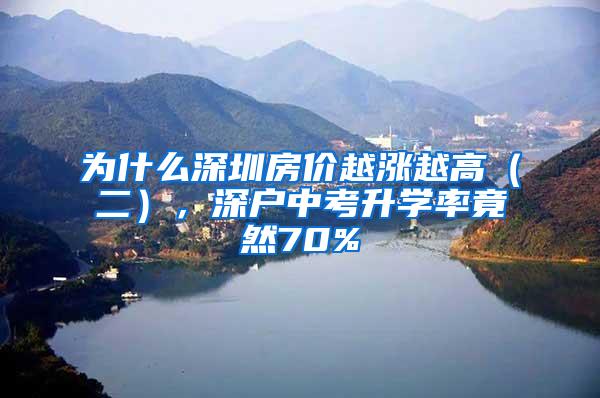 为什么深圳房价越涨越高（二），深户中考升学率竟然70%