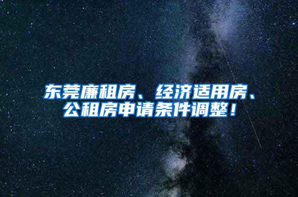 东莞廉租房、经济适用房、公租房申请条件调整！