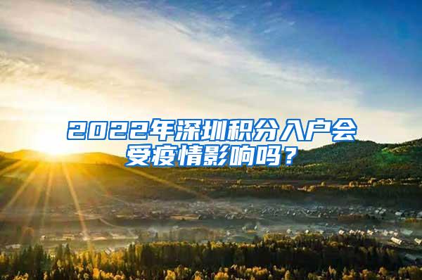 2022年深圳积分入户会受疫情影响吗？