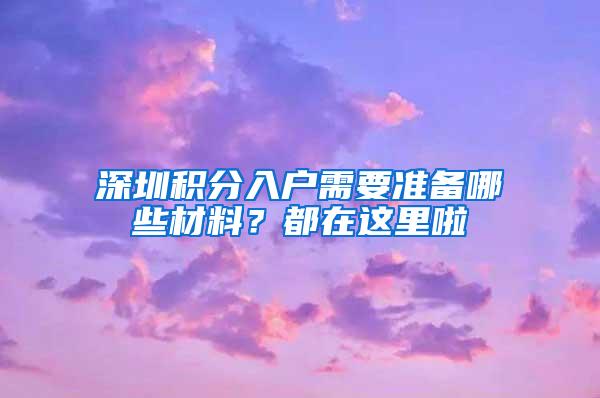 深圳积分入户需要准备哪些材料？都在这里啦