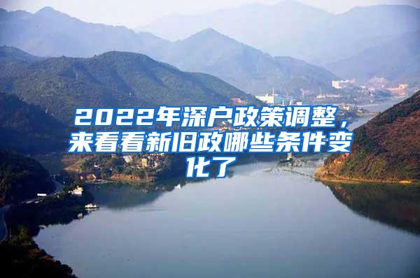 2022年深户政策调整，来看看新旧政哪些条件变化了